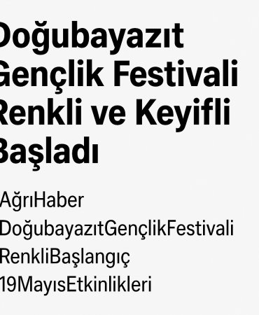 Doğubayazıt Gençlik Festivali Renkli ve Keyifli Başladı