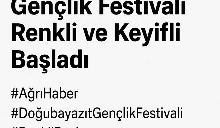 Doğubayazıt Gençlik Festivali Renkli ve Keyifli Başladı