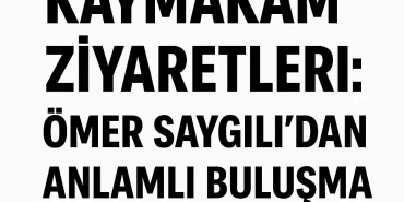 Kaymakam Ziyaretleri Ömer Saygılıdan Anlamlı Buluşma