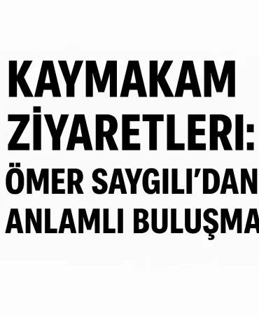 Kaymakam Ziyaretleri Ömer Saygılıdan Anlamlı Buluşma