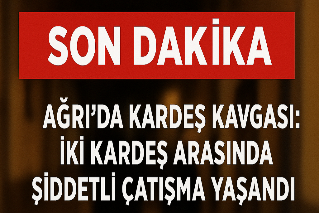 Ağrı Kardeş Kavgası İki Kardeş Arasında Şiddet Olayı