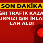 Ağrı Trafik Kazası Kırmızı Işık İhlali Can Aldı