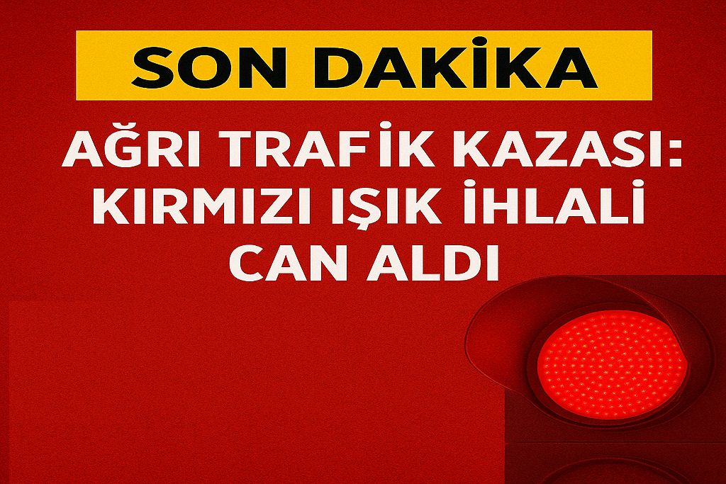 Ağrı Trafik Kazası Kırmızı Işık İhlali Can Aldı