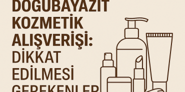 Doğubayazıt Kozmetik Alışverişi Dikkat Edilmesi Gerekenler