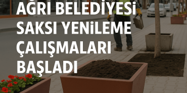 Ağrı Belediyesi Saksı Yenileme Çalışmaları Başladı