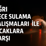Ağrı Gece Sulama Çalışmaları ile Sıcaklara Karşı