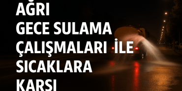 Ağrı Gece Sulama Çalışmaları ile Sıcaklara Karşı