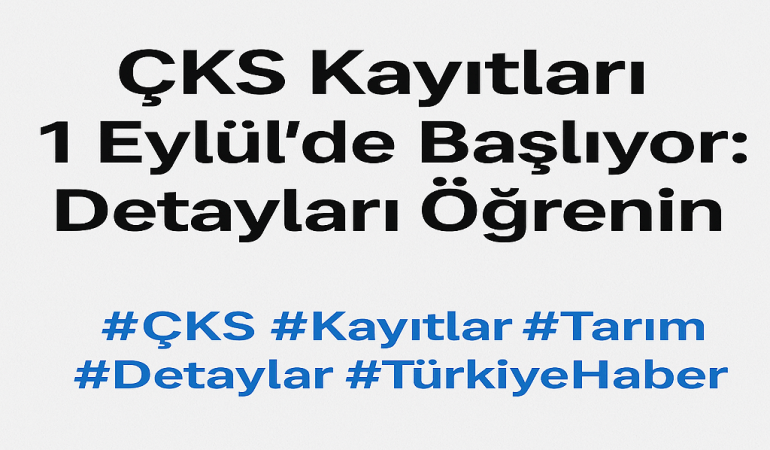 ÇKS Kayıtları 1 Eylül’de Başlıyor: Detayları Öğrenin