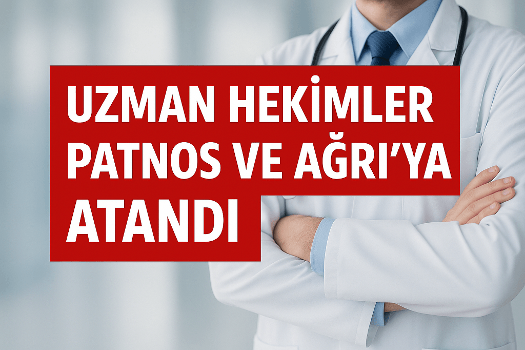 Uzman hekimler Patnos ve Ağrıya atandı