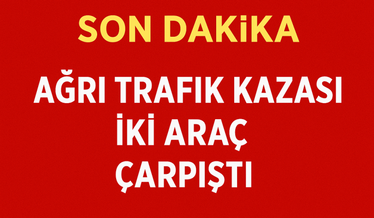 Ağrı Trafik Kazası İki Araç Çarpıştı